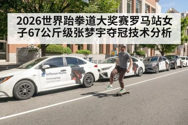 2026世界跆拳道大奖赛罗马站女子67公斤级张梦宇夺冠技术分析